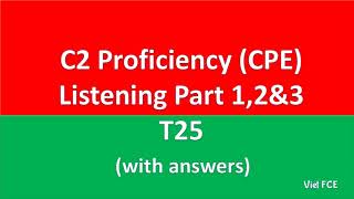 C2 Proficiency CPE Listening Part 1,2,3 -T25 with answer