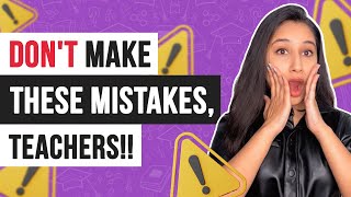 5 Mistakes Teachers Should Avoid in Their Career | Suraasa