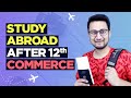 How to Study Abroad after 12th Commerce | Indepth Video