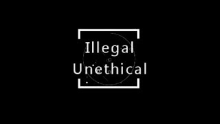 UNETHICAL AND ILLEGAL - How \