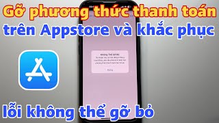 Cách gỡ phương thức thanh toán trên Appstore và khắc phục lỗi không thể gỡ bỏ