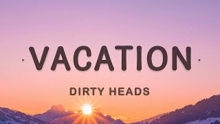 Dirty Heads - Vacation (Lyrics) | I'm on vacation every single day