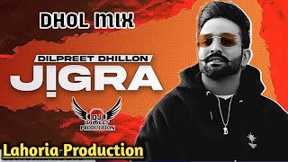 Jigra Dhol Mix Dilpreet Dhillon Ft Lahoria Production Latest Punjabi Song 2022 New Remix