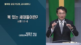 2022-06-25  복 있는 세대들이란?_시편 1:1~6_박양규 목사(교회교육연구소 소장)