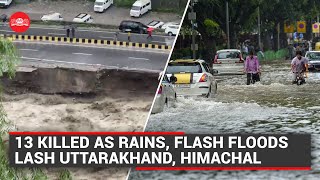 13 killed as rains, flash floods lash Uttarakhand, Himachal Pradesh