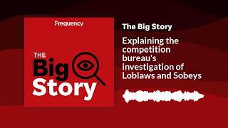 Explaining the competition bureau's investigation of Loblaws and Sobeys | The Big Story