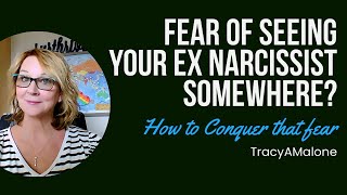 Fear of seeing your narcissist somewhere - how to conquer the fear