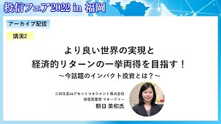 【アーカイブ配信】投信フェア2022 in 福岡 講演2：より良い世界の実現と経済的リターンの一挙両得を目指す！～今話題のインパクト投資とは？～