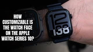 How customizable is the watch face on the Apple Watch Series 10?