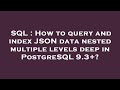 SQL : How to query and index JSON data nested multiple levels deep in PostgreSQL 9.3+?