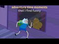 random adventure time moments that i find funny