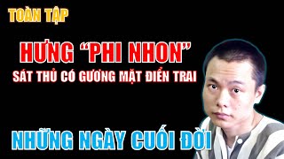 Hồ sơ Hưng phi nhon & Những ngày cuối đời của gã sát thủ có gương mặt điển trai (Toàn tập)