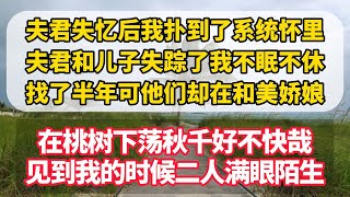 夫君失忆后我扑到了系统怀里，夫君和儿子失踪了我不眠不休，找了半年可他们却在和美娇娘，在桃树下荡秋千好不快哉，见到我的时候二人满眼陌生……#古言