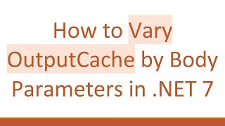 How to Vary OutputCache by Body Parameters in .NET 7