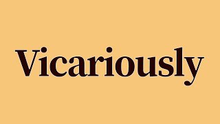 Vicariously Meaning and Definition