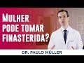 Mulher pode tomar finasterida? - Dr. Paulo Muller Dermatologista