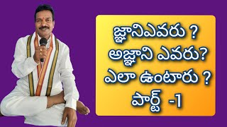 జ్ఞాని ఎవరు? అజ్ఞాని ఎవరు? ఎలా ఉంటారు ? పార్ట్ -1. Jnani Evaru?AjnaniEvaru ?Ela Vuntaru ?Part -1