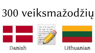 300 veiksmažodžių + Skaitymas ir klausymas: - Danų + Lietuvių