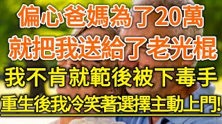 偏心爸媽為了20萬！就把我送給了老光棍！我不肯就範後被下毒手！重生後我冷笑著選擇主動上門！#生活經驗 #情感故事 #深夜淺讀 #幸福人生