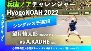 #神戸から世界へ #本日vsフリッツ【兵庫ノアCH2022/Q1R】望月慎太郎(IMG Academy) vs Arjun KADHE (IND) 兵庫ノアチャレンジャー2022 シングルス予選1回戦