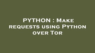 PYTHON : Make requests using Python over Tor
