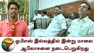 O Panneerselvam இல்லத்தில் இன்று மாலை ஆலோசனை நடைபெறுகிறது