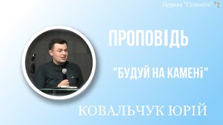 Будуй на камені - Проповідь Ковальчук Юрій