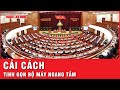 Cải cách, tinh gọn bộ máy Chính phủ theo hướng tinh gọn, hợp lý | Thời sự