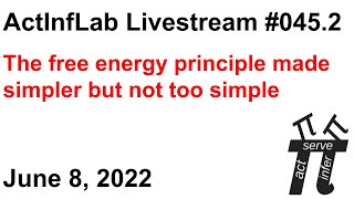 ActInf Livestream #045.2 ~ "The free energy principle made simpler but not too simple"
