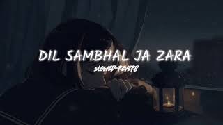 Dil sambhal ja Zara lofi song (slowed and reverb)