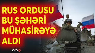 Rusiya ordusu bu şəhəri mühasirəyə aldı: Ukrayna nüvə raketlərinə görə təslim olur?