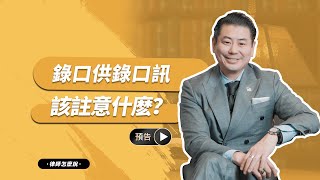 【律師怎麼說】錄口供錄口訊該注意什麼？（預告）