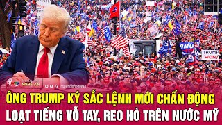 Ông Trump ký sắc lệnh mới chấn động, loạt tiếng vỗ tay, reo hò trên nước Mỹ