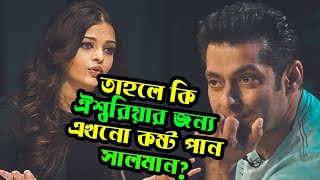 ঐশ্বরিয়ার জন্য এখনো কষ্ট পান সালমান | Salman still suffering for Aishwarya