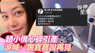 和寶寶說再見！趙小僑今悲痛引產　心碎曝手術室畫面惹心疼｜娛樂星世界