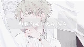 Nightcore - 山茶花讀不懂白玫瑰（歌詞lyrics)🎶你说 山茶花读不懂白玫瑰 北山风吹不到南山尾 我远远奔赴山海从无后悔 后悔的是爱有去无回🎶