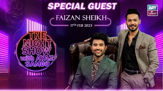 The Night Show with Ayaz Samoo | Faizan Sheikh | Episode 13 - 17th February 2023 | ARY Zindagi