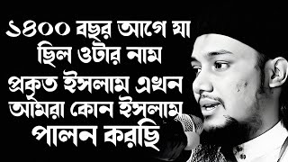 ১৪০০ বছর আগে যা ছিল ওটার নাম প্রকৃত ইসলাম এখন আমরা কোন ইসলাম পালন করছি || Abu Toha Muhammad Adnan