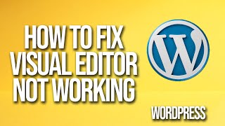 How To Fix WordPress Visual Editor Not Working
