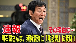 明石家さんま、猪狩蒼弥に「叱る男」に変身！その理由は…