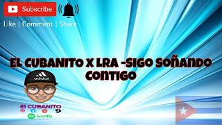 EL CUBANITO x LRA - Sigo Soñando Contigo ( Audio Oficial )