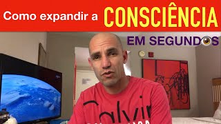 COMO EXPANDIR A CONSCIÊNCIA... EM SEGUNDOS