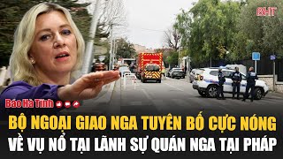 Bộ Ngoại giao Nga tuyên bố cực nóng về vụ nổ tại Lãnh sự quán Nga tại Pháp