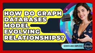 How Do Graph Databases Model Evolving Relationships? - Server Logic Simplified