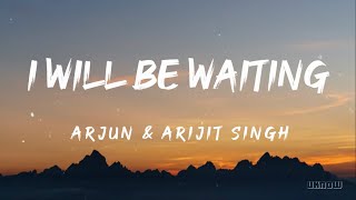 I'll Be Waiting (Lyrics) - Arjun And Arijit Singh  🎵