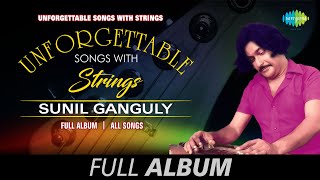 Unforgettable Songs With Strings | Sunil Ganguly | Piya Piya Piya | Ami Ek Jajabar | Full Album