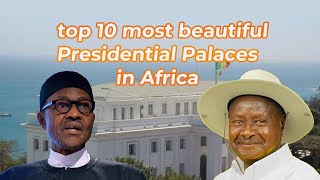 SEE WHERE YOUR PRESIDENT LIVES IN 2022: Top ten magnificent Presidential Palaces in Africa