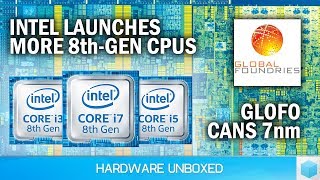 News Corner | Intel Releases MORE 8th-Gen CPUs, GlobalFoundries Abandons 7nm