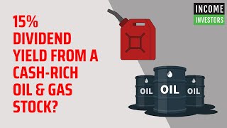 15% Dividend Yield From a Cash-Rich Oil \u0026 Gas Stock?