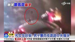 和女友吵架! 男子暴雨夜跪路中央痛哭│中視新聞 20161009